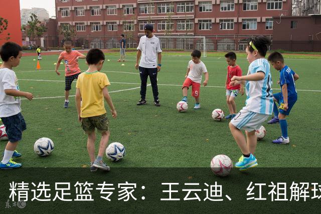 精选足篮专家：王云迪、红祖解球11连红分析足彩